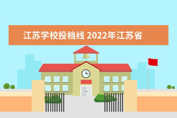 江苏学校投档线 2022年江苏省各高校录取分数线