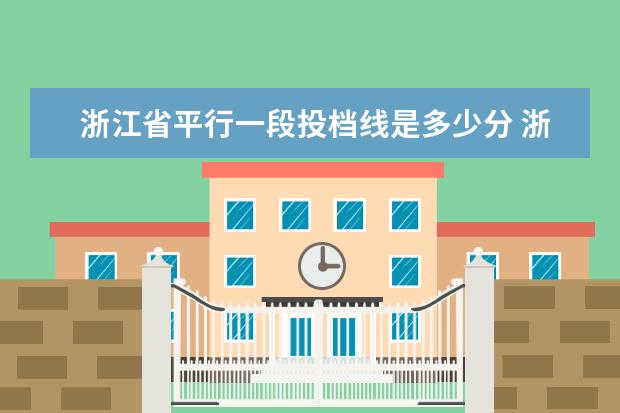 浙江省平行一段投档线是多少分 浙江平行录取一段是一本吗