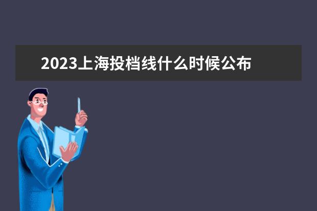 2023上海投档线什么时候公布 2023投档分数线什么时候公布