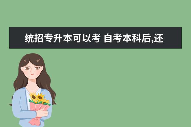 统招专升本可以考 自考本科后,还可以参加统招专升本吗?