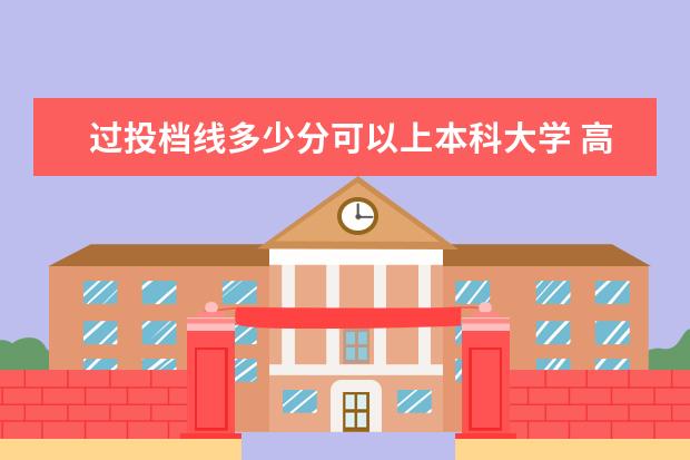 过投档线多少分可以上本科大学 高考过一本线多少分才能上一本大学?