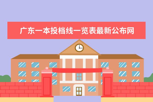 广东一本投档线一览表最新公布网 2022广东高考投档分数线一览表