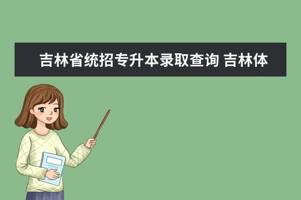 吉林省统招专升本录取查询 吉林体育学院有专升本吗?