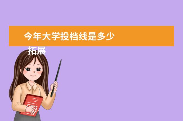 今年大学投档线是多少 
  拓展阅读：没过投档线会被录取吗