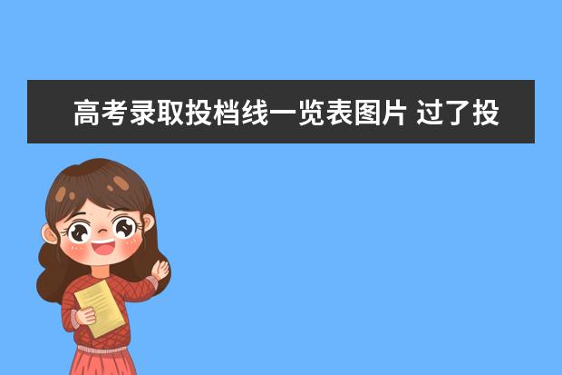 高考录取投档线一览表图片 过了投档线就一定能被大学录取吗?