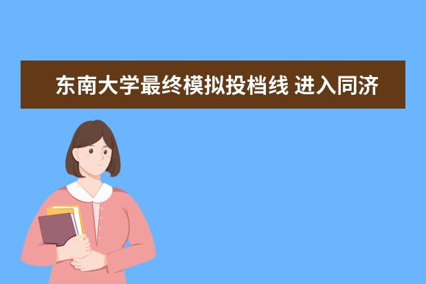 东南大学最终模拟投档线 进入同济大学建筑系需要什么条件?