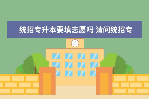 统招专升本要填志愿吗 请问统招专升本必须是本专业吗?