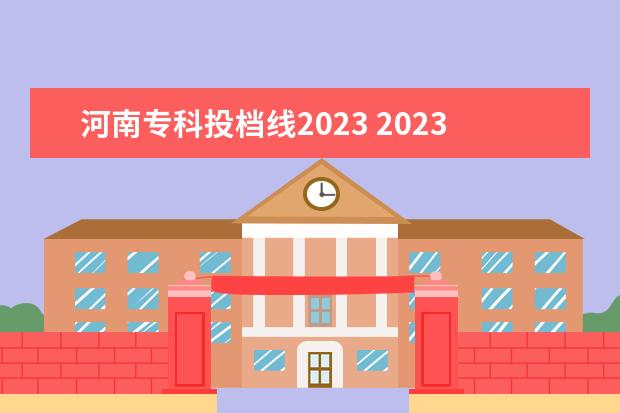 河南专科投档线2023 2023年河南省专科分数线