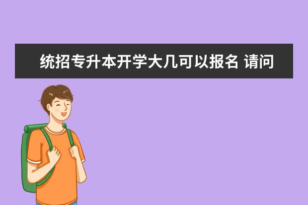 统招专升本开学大几可以报名 请问统招专升本必须大三时考吗?