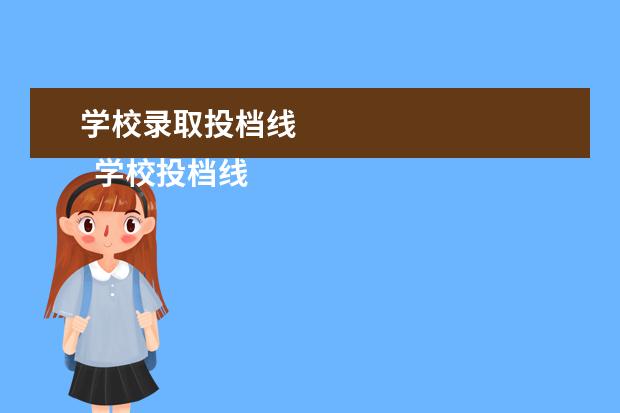 学校录取投档线 
  学校投档线是怎么定的