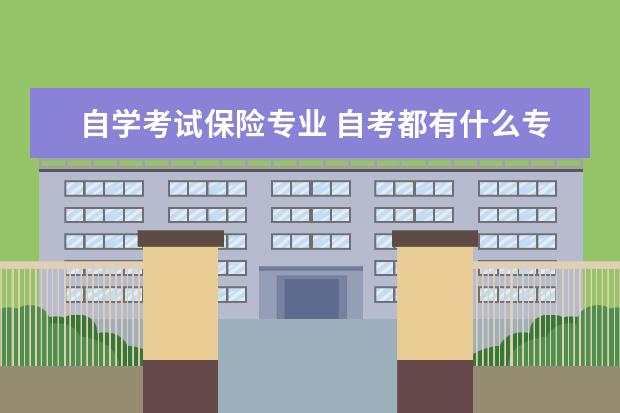 自学考试保险专业 自考都有什么专业??