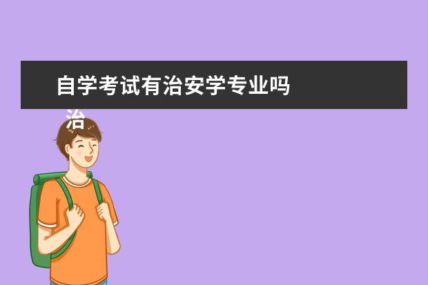 自学考试有治安学专业吗 
  治安学培养目标与要求