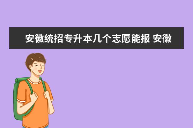 安徽统招专升本几个志愿能报 安徽专升本调剂可以报几个学校