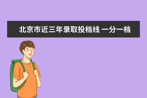 北京市近三年录取投档线 一分一档表-一分一档表,一分,一档,表
