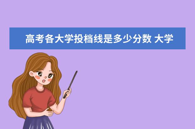 高考各大学投档线是多少分数 大学录取分数线多少?