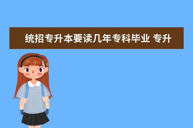 统招专升本要读几年专科毕业 专升本一般要几年?