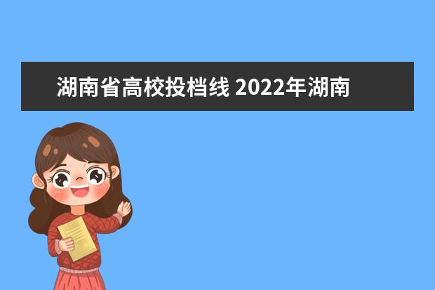 湖南省高校投档线 2022年湖南各校投档线是多少