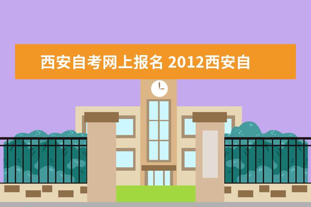 西安自考网上报名 2012西安自考报名时间及方式