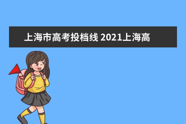 上海市高考投档线 2021上海高考985、211院校投档线汇总,上985最低只要...