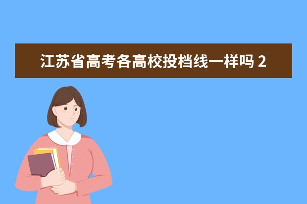 江苏省高考各高校投档线一样吗 2022年江苏高考投档线