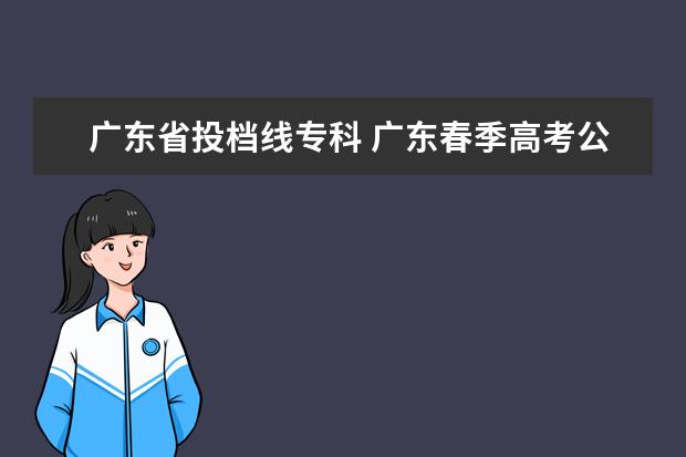 广东省投档线专科 广东春季高考公办大专分数线