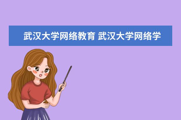武汉大学网络教育 武汉大学网络学院,知道的介绍下吧!