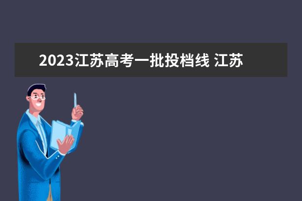 2023江苏高考一批投档线 江苏省2023年高考一本分数线
