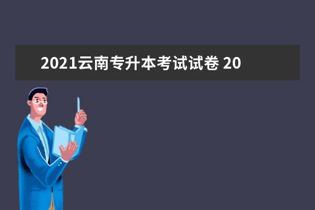 2021云南专升本考试试卷 2021年云南成人高考考试题目会不会很难?