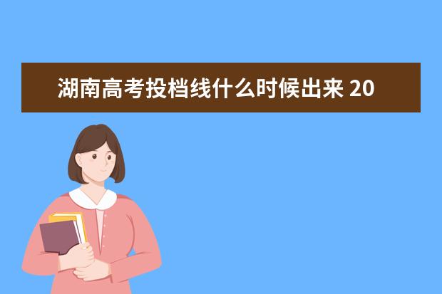 湖南高考投档线什么时候出来 2022湖南高考本科批投档线