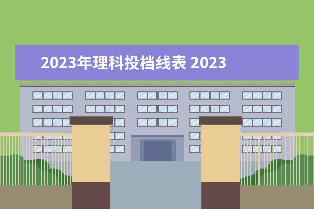 2023年理科投档线表 2023高考招生分数线