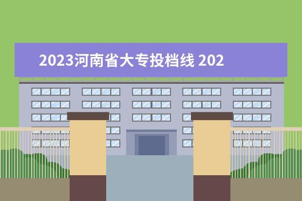 2023河南省大专投档线 2023年河南省高考建档线是多少?