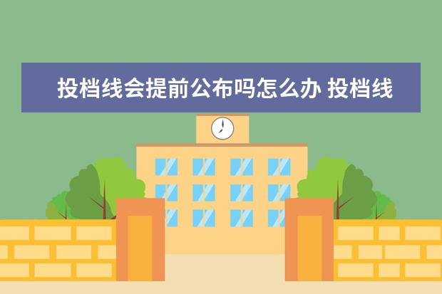 投档线会提前公布吗怎么办 投档线是在填报志愿之前公布吗