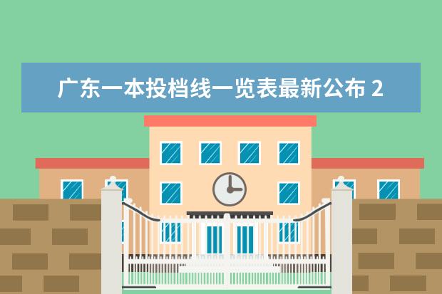 广东一本投档线一览表最新公布 2021年大学录取分数线一览表