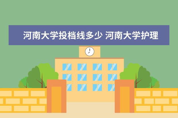 河南大学投档线多少 河南大学护理系分数线多少
