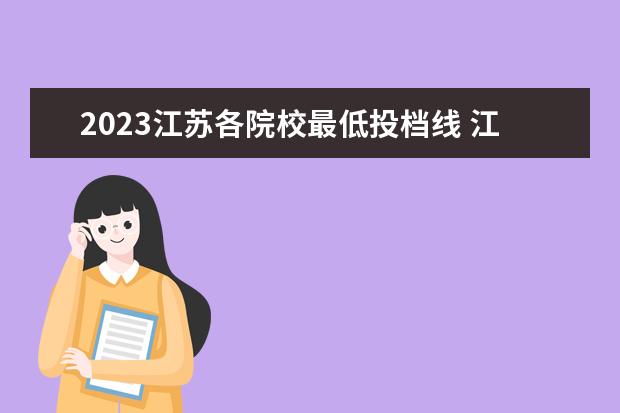 2023江苏各院校最低投档线 江苏本科分数线2023最低分数多少