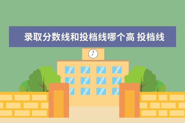 录取分数线和投档线哪个高 投档线跟录取分数线一样吗?