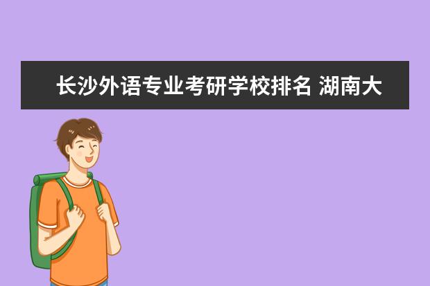 长沙外语专业考研学校排名 湖南大学学科教学(英语)考研经验?