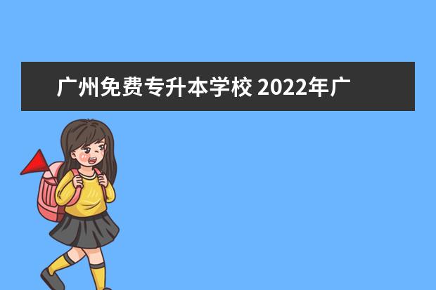 广州免费专升本学校 2022年广东退役士兵专升本有哪些院校招生?