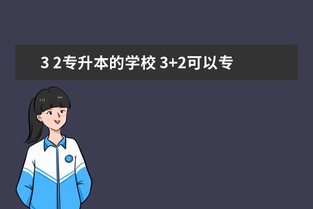 3 2专升本的学校 3+2可以专升本吗?