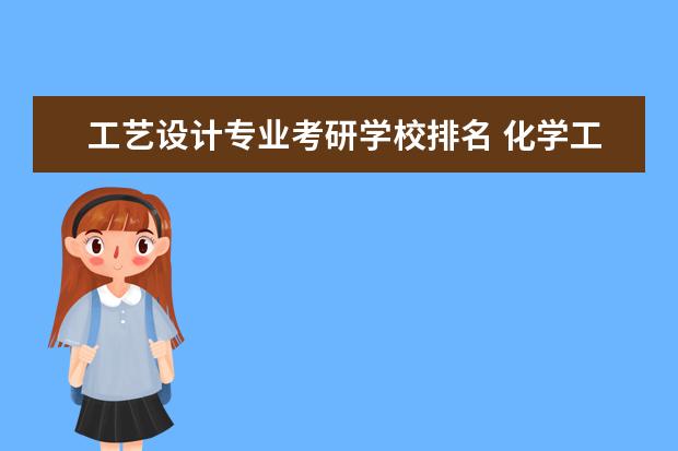 工艺设计专业考研学校排名 化学工程与工艺专业考研学校排名?