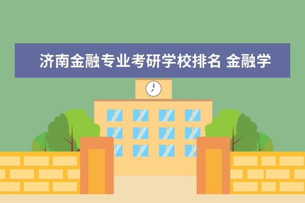 济南金融专业考研学校排名 金融学考研院校排名与如何择校