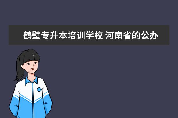 鹤壁专升本培训学校 河南省的公办中等专业技术学校?
