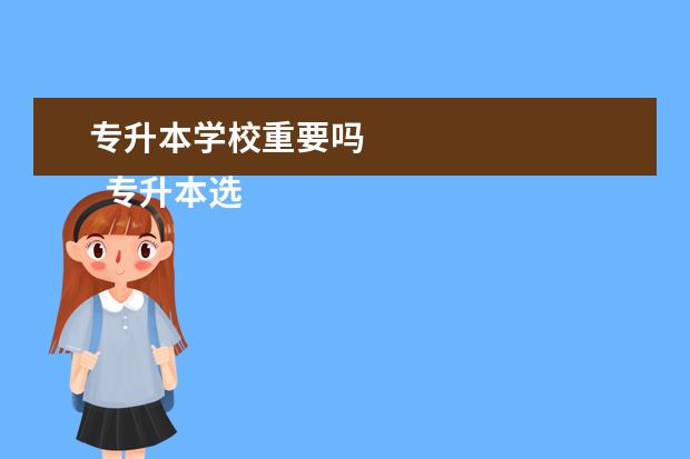 专升本学校重要吗 
  专升本选择本校好还是外校好