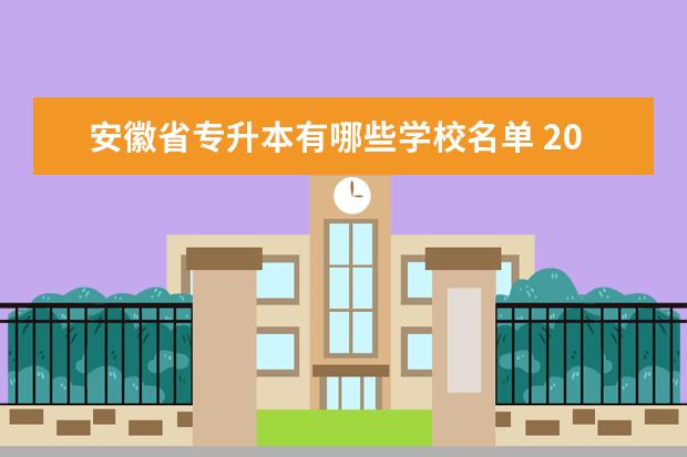 安徽省专升本有哪些学校名单 2020年安徽省专升本有哪些院校?