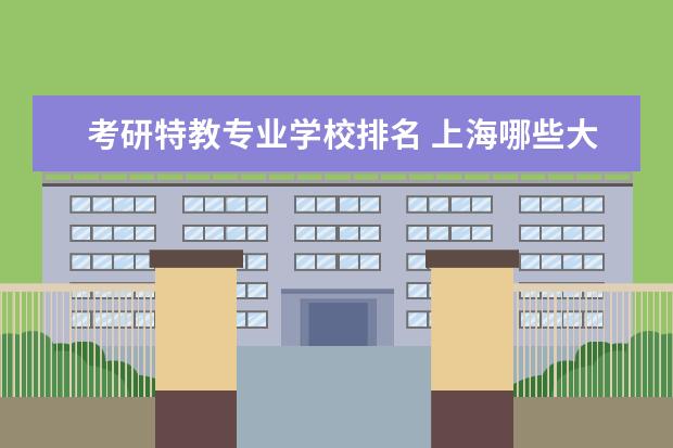考研特教专业学校排名 上海哪些大学有心理学专业?
