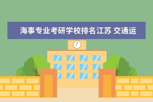 海事专业考研学校排名江苏 交通运输专业考研学校排名