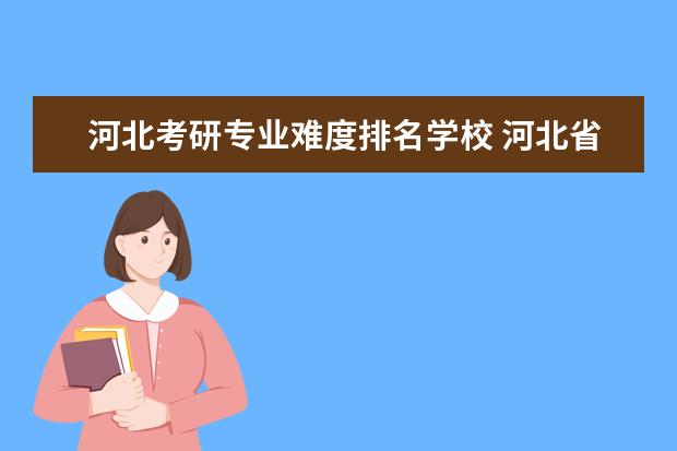 河北考研专业难度排名学校 河北省考研大学排名一览表