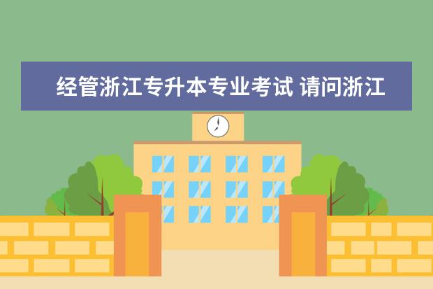 经管浙江专升本专业考试 请问浙江专升本都考什么?