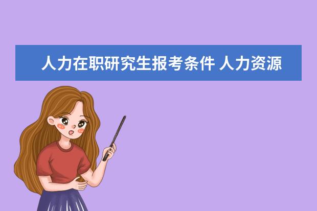 人力在职研究生报考条件 人力资源在职研究生报名条件