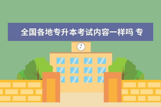 全国各地专升本考试内容一样吗 专升本学历和全日制本科学历一样吗